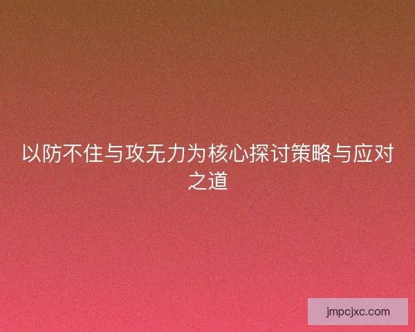 以防不住与攻无力为核心探讨策略与应对之道